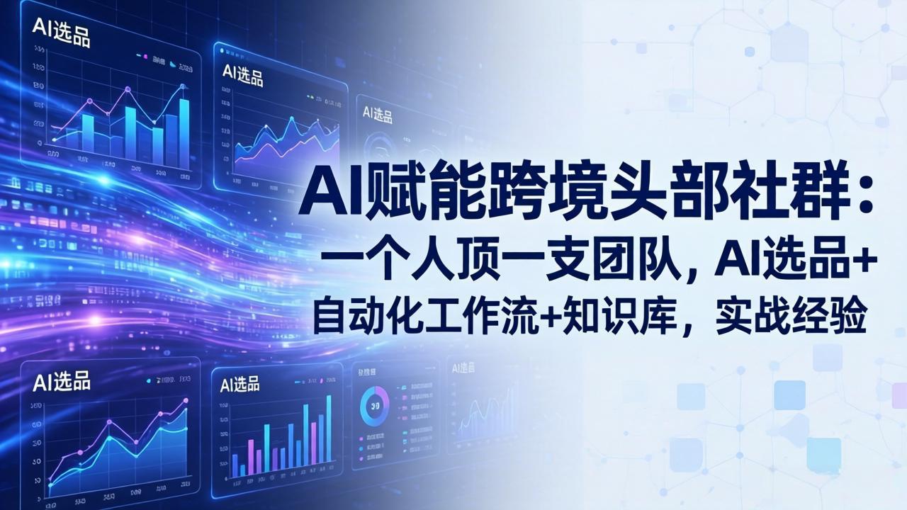 AI赋能跨境头部社群-更新6月:一个人顶一支团队,AI选品+自动化工作流+知识库,实战经验-柒染测试库