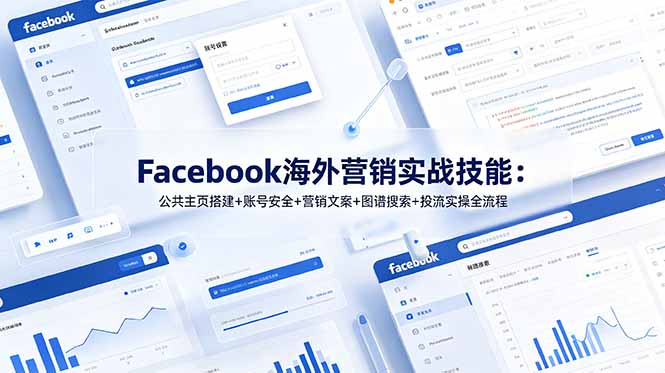 Facebook海外营销实战技能：公共主页搭建+账号安全+营销文案+图谱搜索+投流实操全流程-柒染测试库