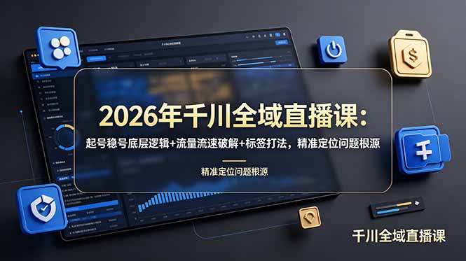 2026年千川全域直播课：起号稳号底层逻辑+流量流速破解+标签打法，精准定位问题根源-柒染测试库