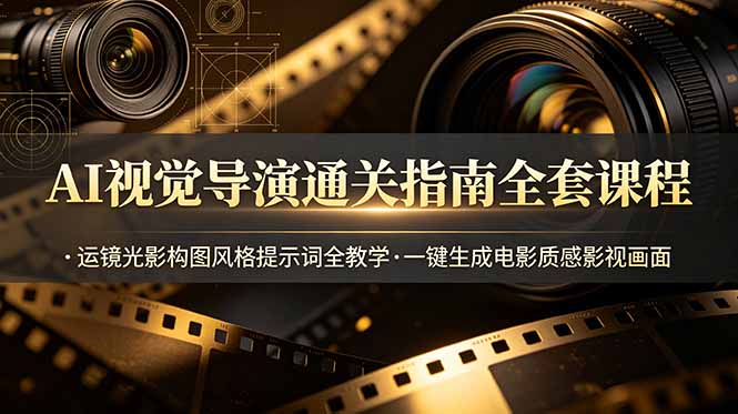AI视觉导演通关指南全套课程，运镜光影构图风格提示词全教学，一键生成电影质感影视画面-柒染测试库
