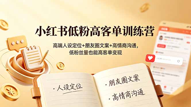 小红书低粉高客单训练营：高端人设定位+朋友圈文案+高情商沟通，低粉丝量也能高客单变现-柒染测试库