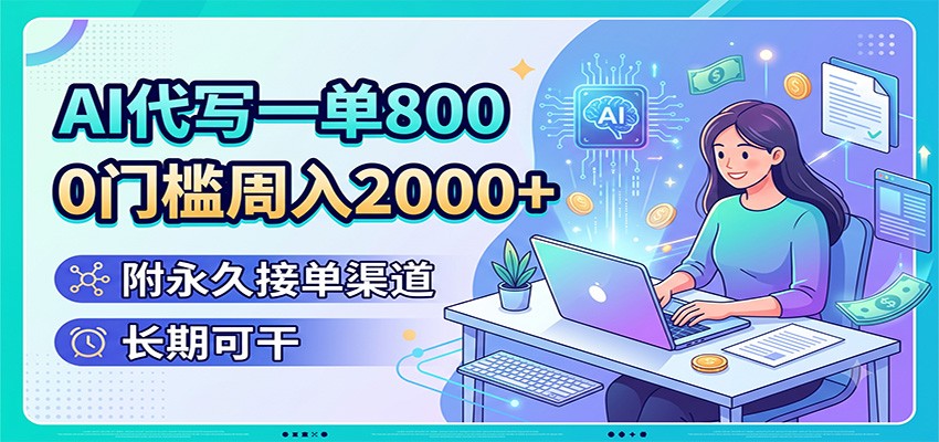AI代写一单800，0门槛周入2000+，附永久接单渠道，长期可干-柒染测试库