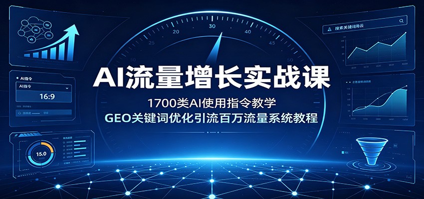 AI流量增长实战课：1700类AI使用指令教学，GEO关键词优化引流百万流量系统教程-柒染测试库
