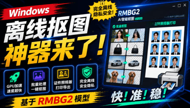 Windows离线抠图神器来了!支持批量抠图+证件照排版打印,基于RMBG2模型,GPU加速方块AI抠图-柒染测试库